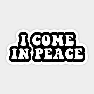 I COME IN PEACE Sticker